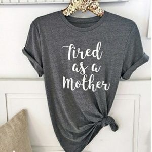 Tired as a Mother Tee Shirt